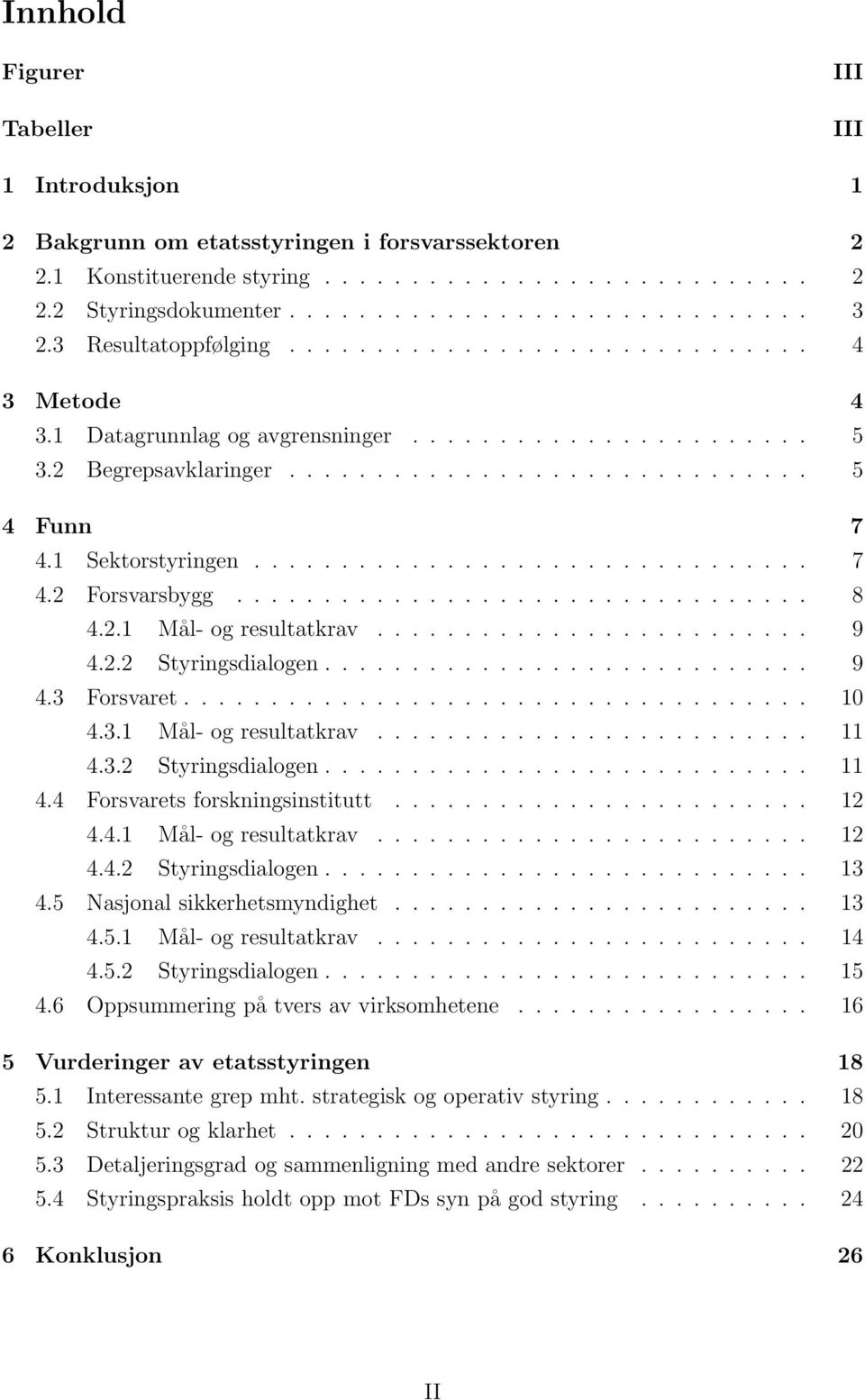 1 Sektorstyringen................................ 7 4.2 Forsvarsbygg................................. 8 4.2.1 Mål- og resultatkrav......................... 9 4.2.2 Styringsdialogen............................ 9 4.3 Forsvaret.