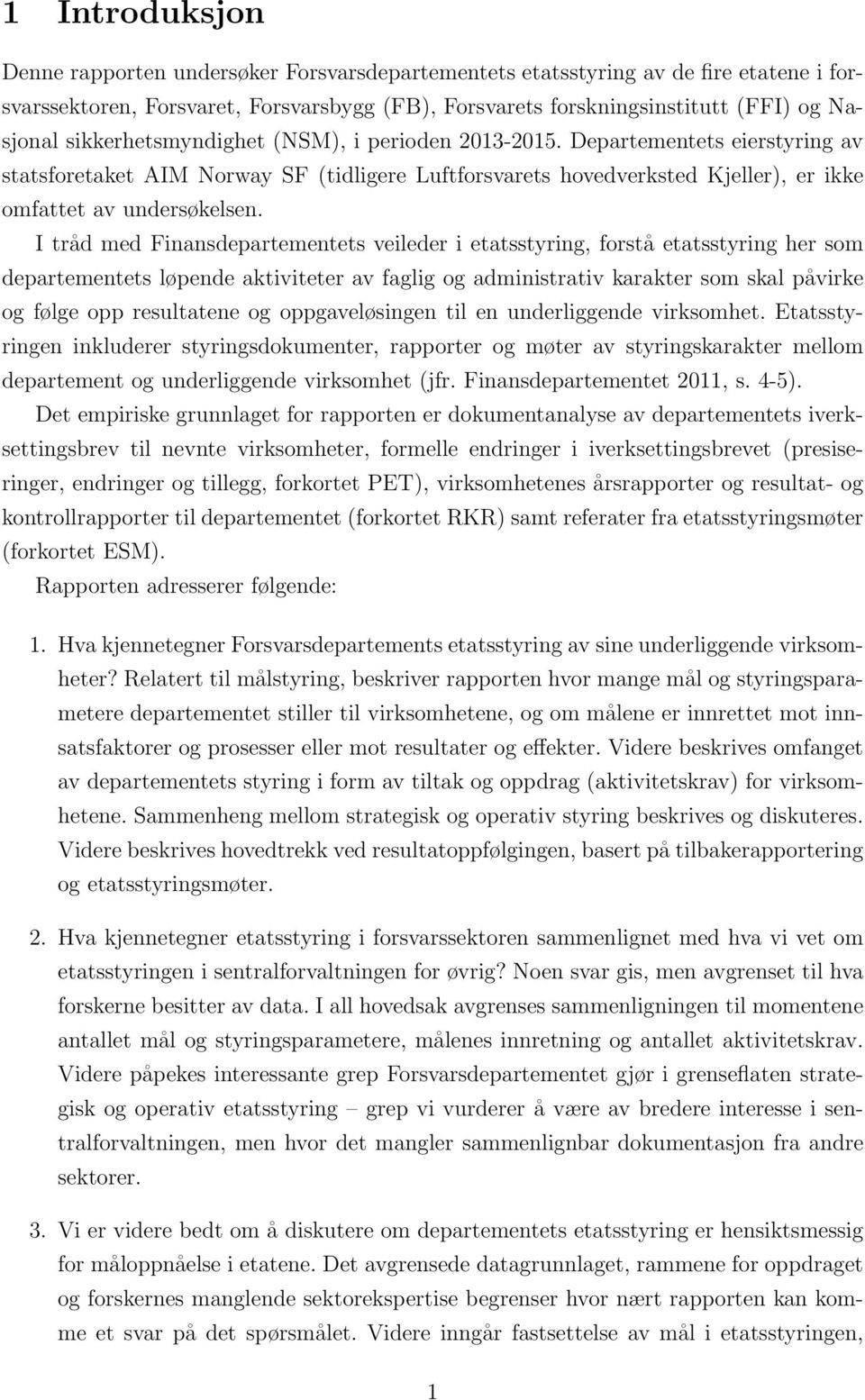 I tråd med Finansdepartementets veileder i etatsstyring, forstå etatsstyring her som departementets løpende aktiviteter av faglig og administrativ karakter som skal påvirke og følge opp resultatene