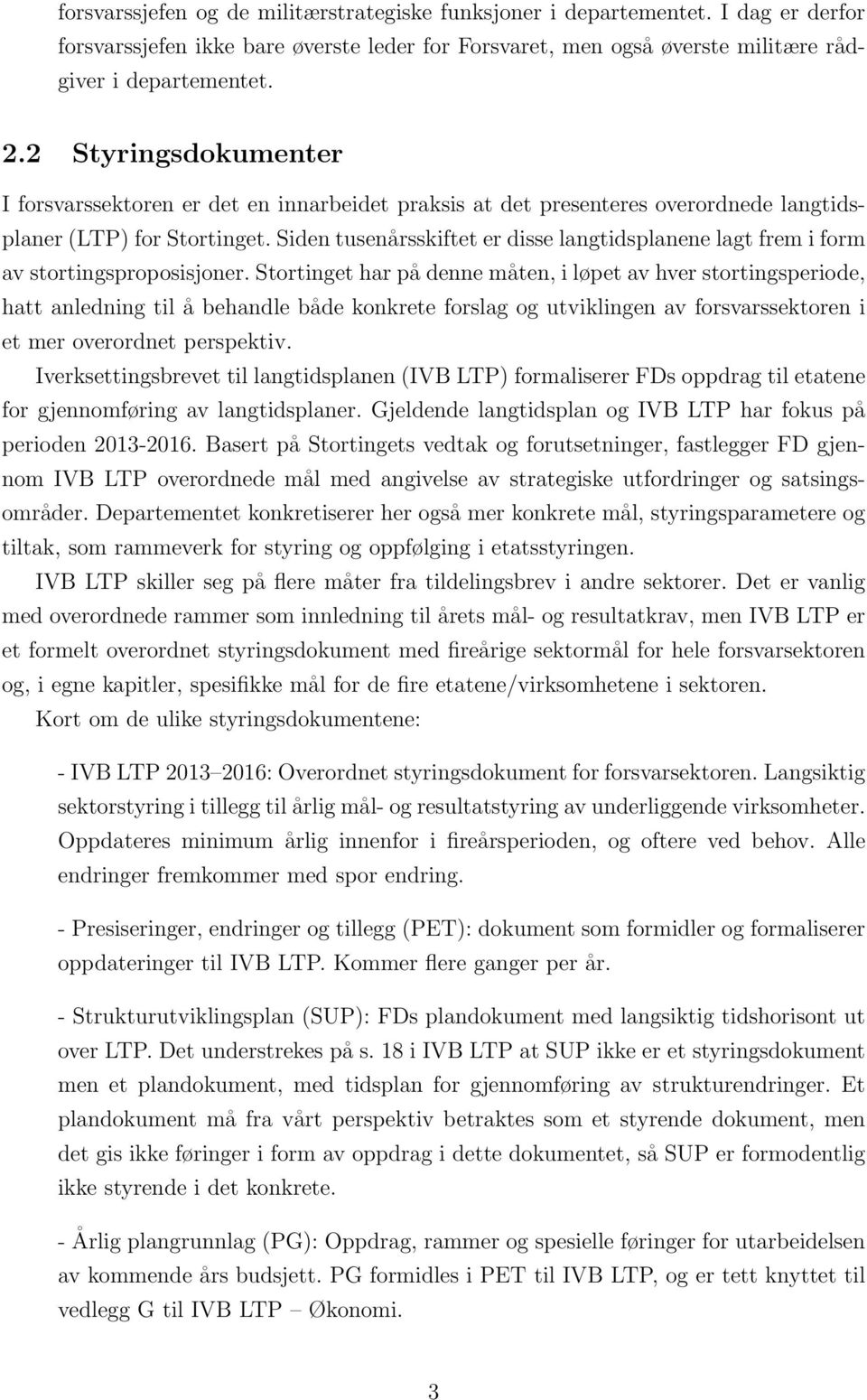 Siden tusenårsskiftet er disse langtidsplanene lagt frem i form av stortingsproposisjoner.