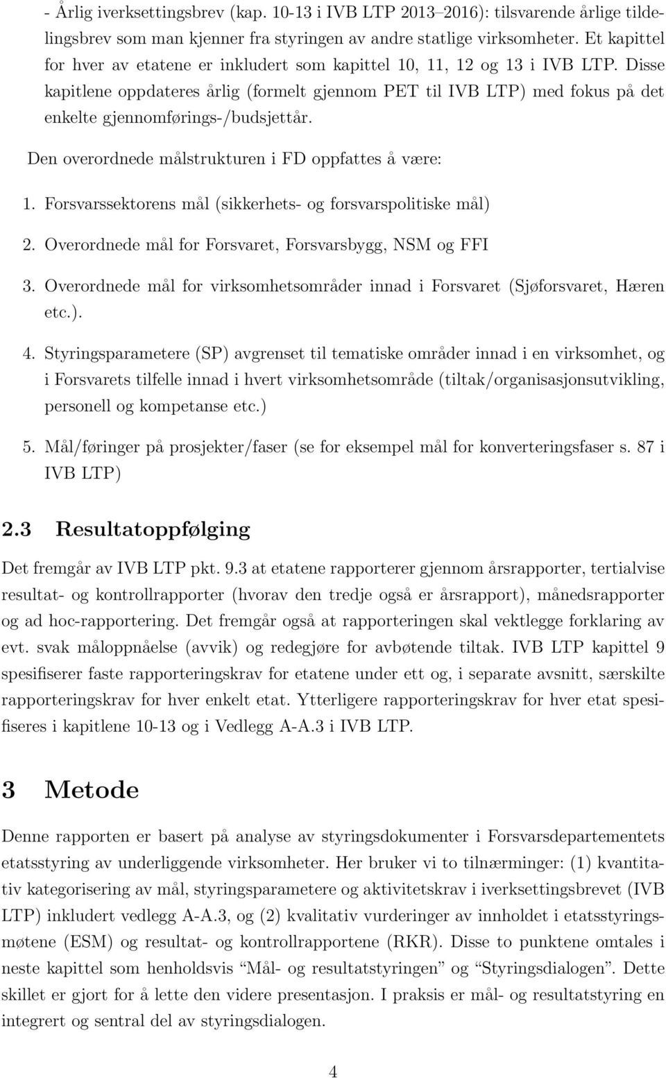 Disse kapitlene oppdateres årlig (formelt gjennom PET til IVB LTP) med fokus på det enkelte gjennomførings-/budsjettår. Den overordnede målstrukturen i FD oppfattes å være: 1.