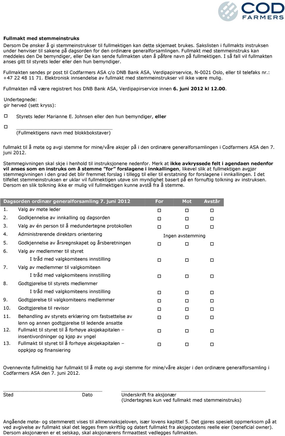 Fullmakt med stemmeinstruks kan meddeles den De bemyndiger, eller De kan sende fullmakten uten å påføre navn på fullmektigen.