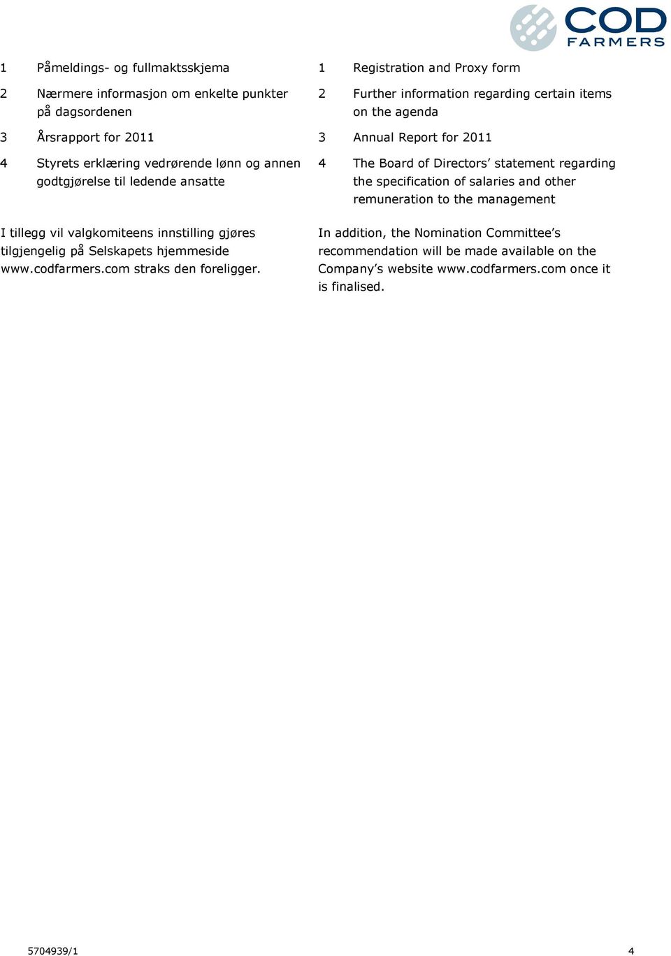 the specification of salaries and other remuneration to the management I tillegg vil valgkomiteens innstilling gjøres tilgjengelig på Selskapets hjemmeside www.codfarmers.