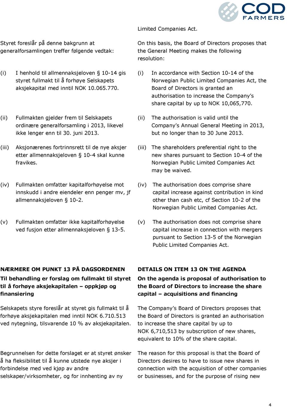 til allmennaksjeloven 10-14 gis styret fullmakt til å forhøye Selskapets (i) In accordance with Section 10-14 of the Norwegian Public Limited Companies Act, the aksjekapital med inntil NOK 10.065.770.