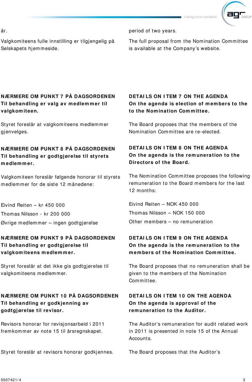 Styret foreslår at valgkomiteens medlemmer gjenvelges. The Board proposes that the members of the Nomination Committee are re-elected.