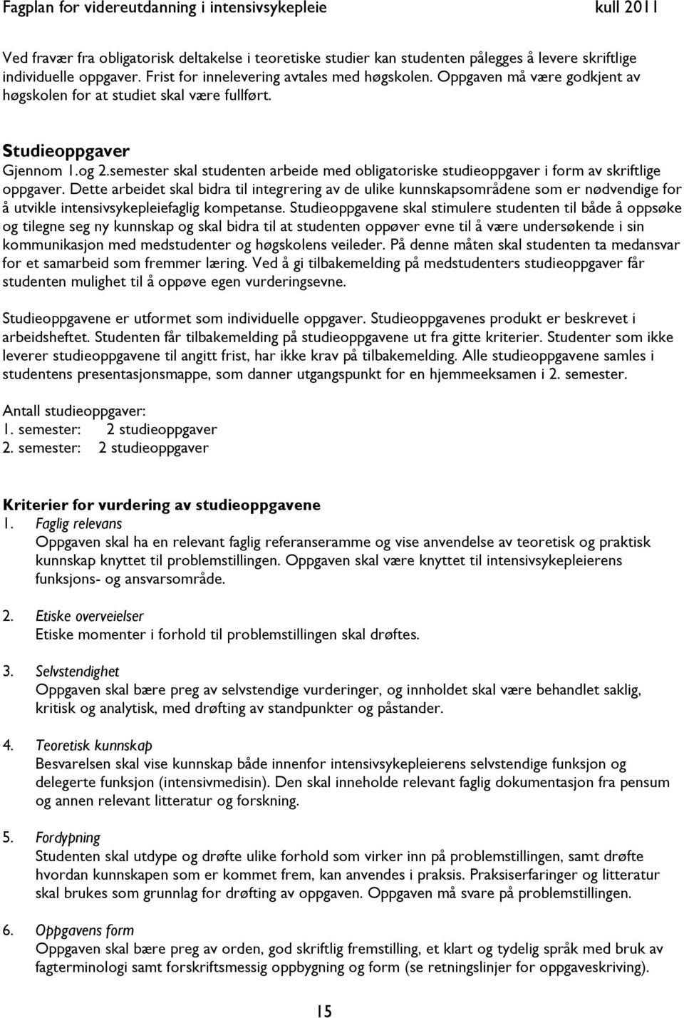 Dette arbeidet skal bidra til integrering av de ulike kunnskapsområdene som er nødvendige for å utvikle intensivsykepleiefaglig kompetanse.