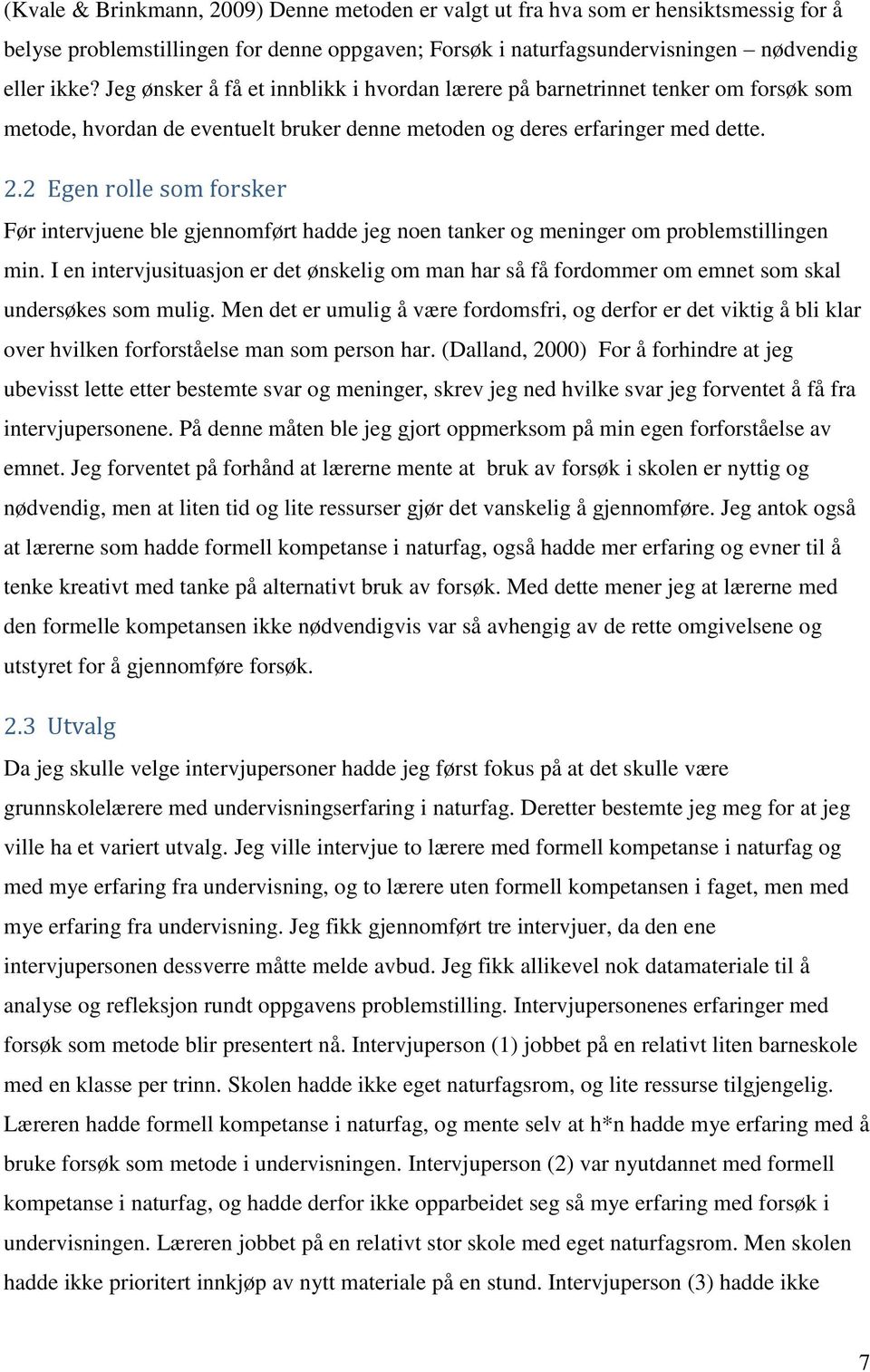 2 Egen rolle som forsker Før intervjuene ble gjennomført hadde jeg noen tanker og meninger om problemstillingen min.