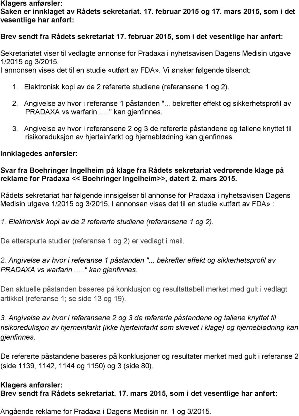 I annonsen vises det til en studie «utført av FDA». Vi ønsker følgende tilsendt: 1. Elektronisk kopi av de 2 refererte studiene (referansene 1 og 2). 2. Angivelse av hvor i referanse 1 påstanden ".