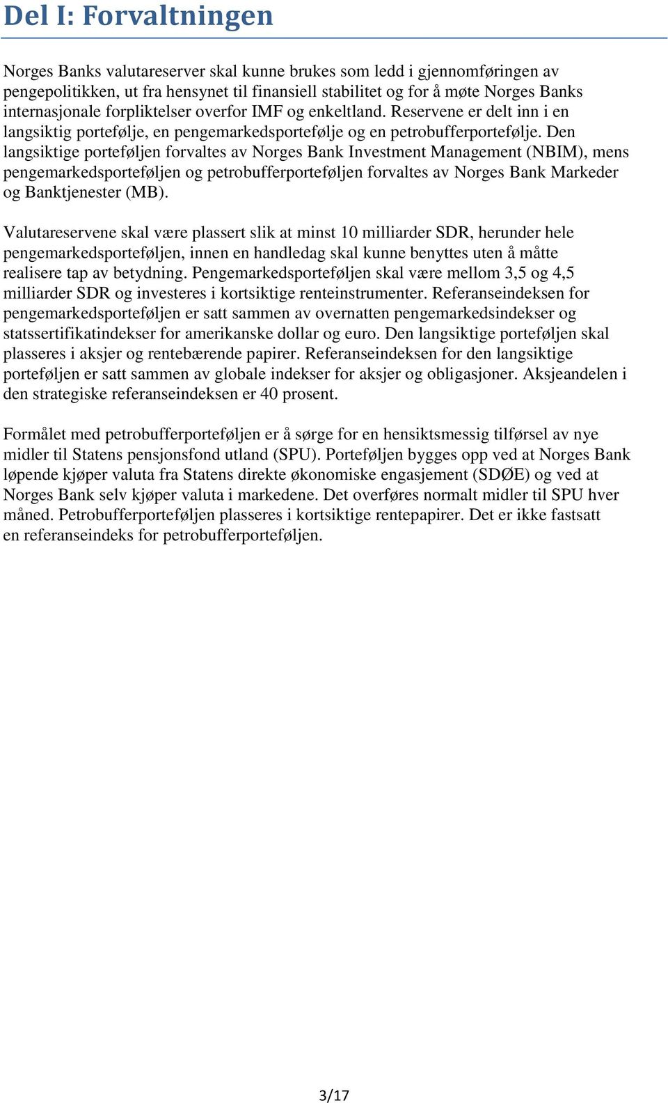 Den langsiktige porteføljen forvaltes av Norges Bank Investment Management (NBIM), mens pengemarkedsporteføljen og petrobufferporteføljen forvaltes av Norges Bank Markeder og Banktjenester (MB).