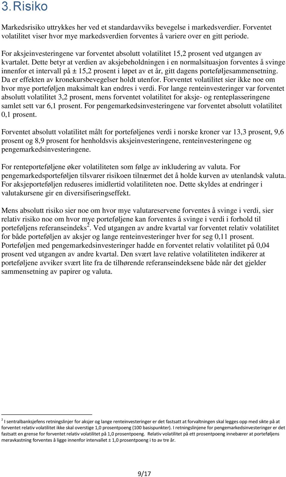 Dette betyr at verdien av aksjebeholdningen i en normalsituasjon forventes å svinge innenfor et intervall på ± 1, prosent i løpet av et år, gitt dagens porteføljesammensetning.