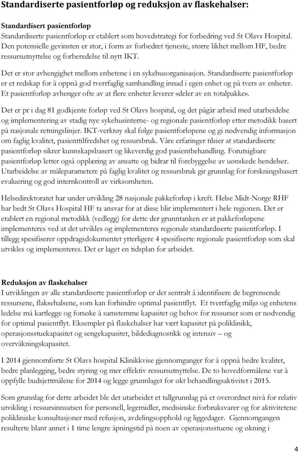 Det er stor avhengighet mellom enhetene i en sykehusorganisasjon. Standardiserte pasientforløp er et redskap for å oppnå god tverrfaglig samhandling innad i egen enhet og på tvers av enheter.