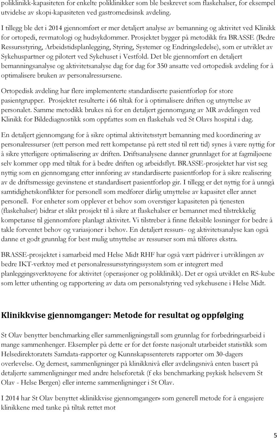 Prosjektet bygger på metodikk fra BRASSE (Bedre Ressursstyring, Arbeidstidsplanlegging, Styring, Systemer og Endringsledelse), som er utviklet av Sykehuspartner og pilotert ved Sykehuset i Vestfold.