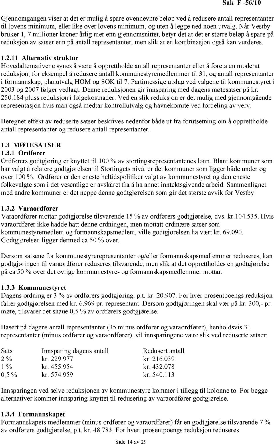 Når Vestby bruker 1, 7 millioner kroner årlig mer enn gjennomsnittet, betyr det at det er større beløp å spare på reduksjon av satser enn på antall representanter, men slik at en kombinasjon også kan