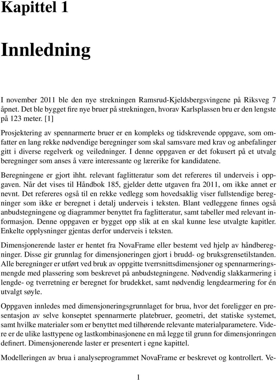 [1] Prosjektering av spennarmerte bruer er en kompleks og tidskrevende oppgave, som omfatter en lang rekke nødvendige beregninger som skal samsvare med krav og anbefalinger gitt i diverse regelverk