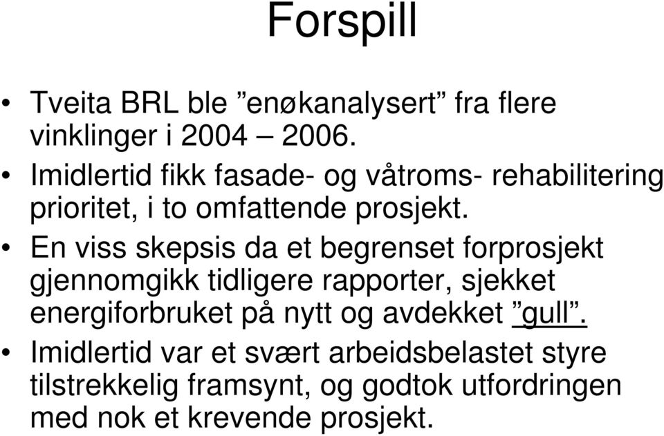 En viss skepsis da et begrenset forprosjekt gjennomgikk tidligere rapporter, sjekket energiforbruket