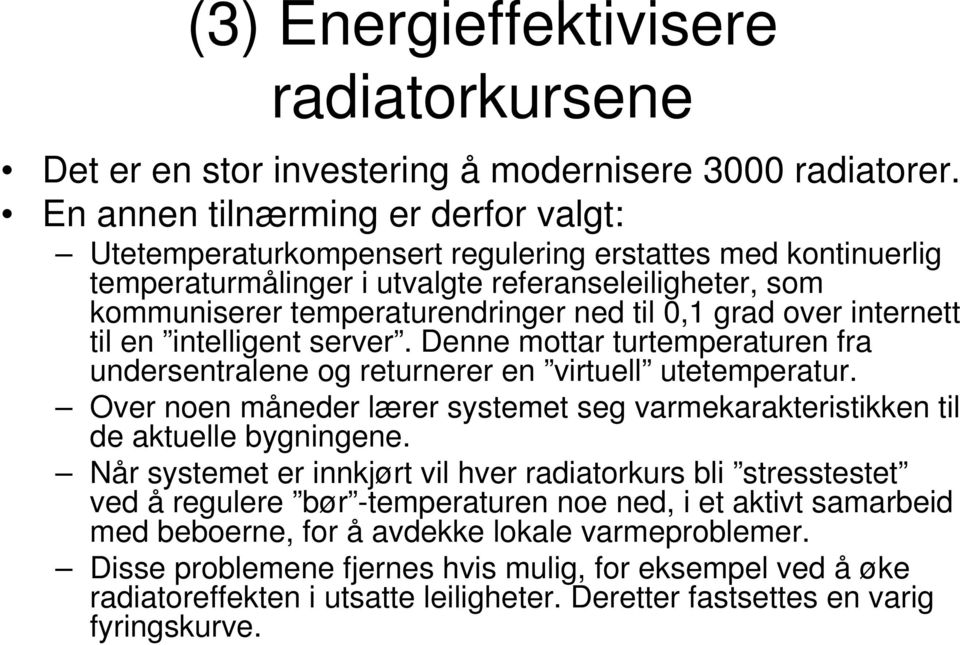 grad over internett til en intelligent server. Denne mottar turtemperaturen fra undersentralene og returnerer en virtuell utetemperatur.