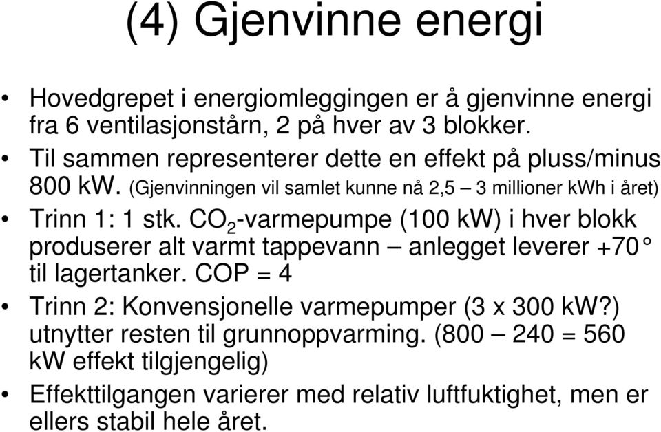 CO 2 -varmepumpe (100 kw) i hver blokk produserer alt varmt tappevann anlegget leverer +70 til lagertanker.