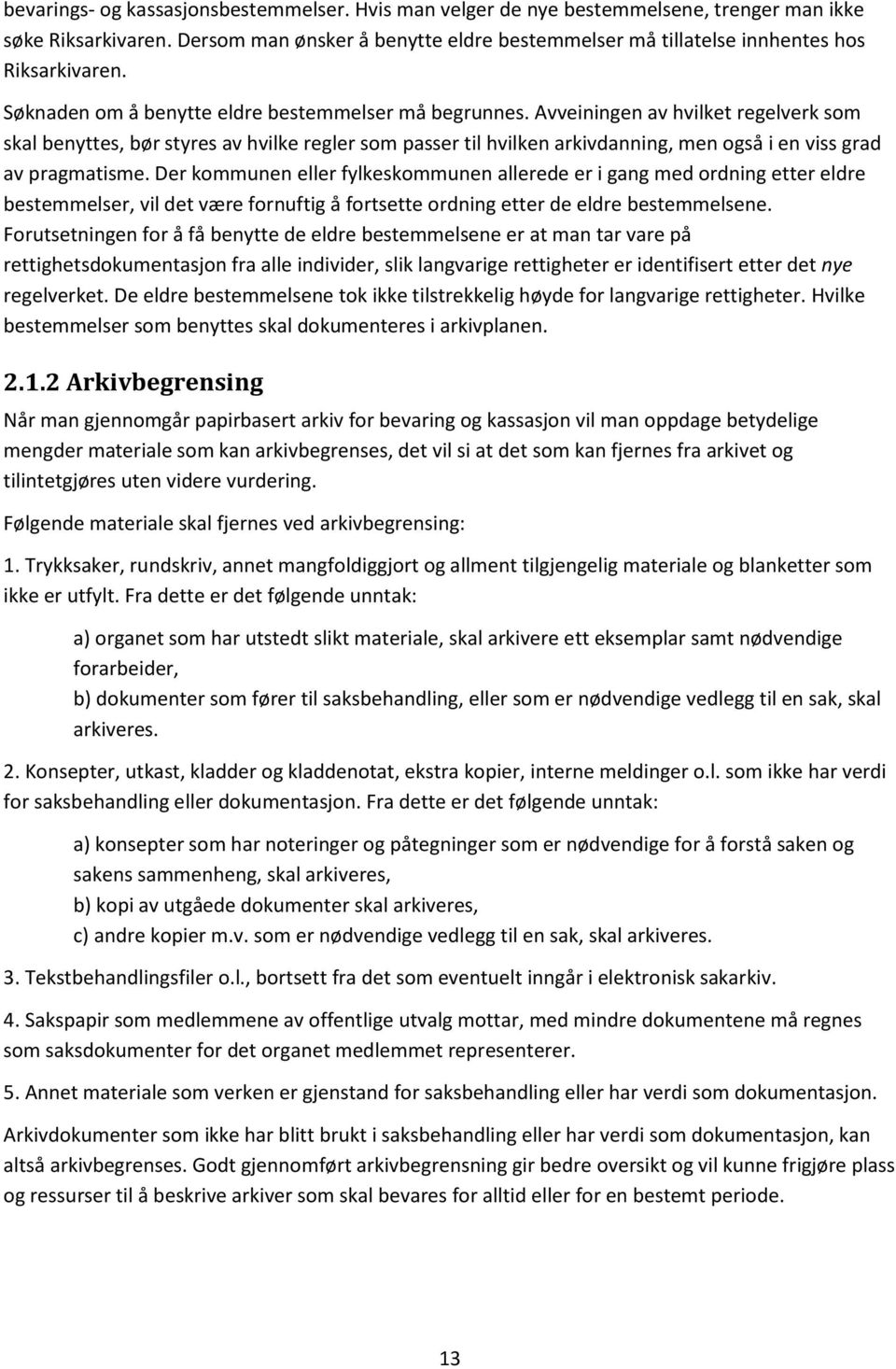 Avveiningen av hvilket regelverk som skal benyttes, bør styres av hvilke regler som passer til hvilken arkivdanning, men også i en viss grad av pragmatisme.