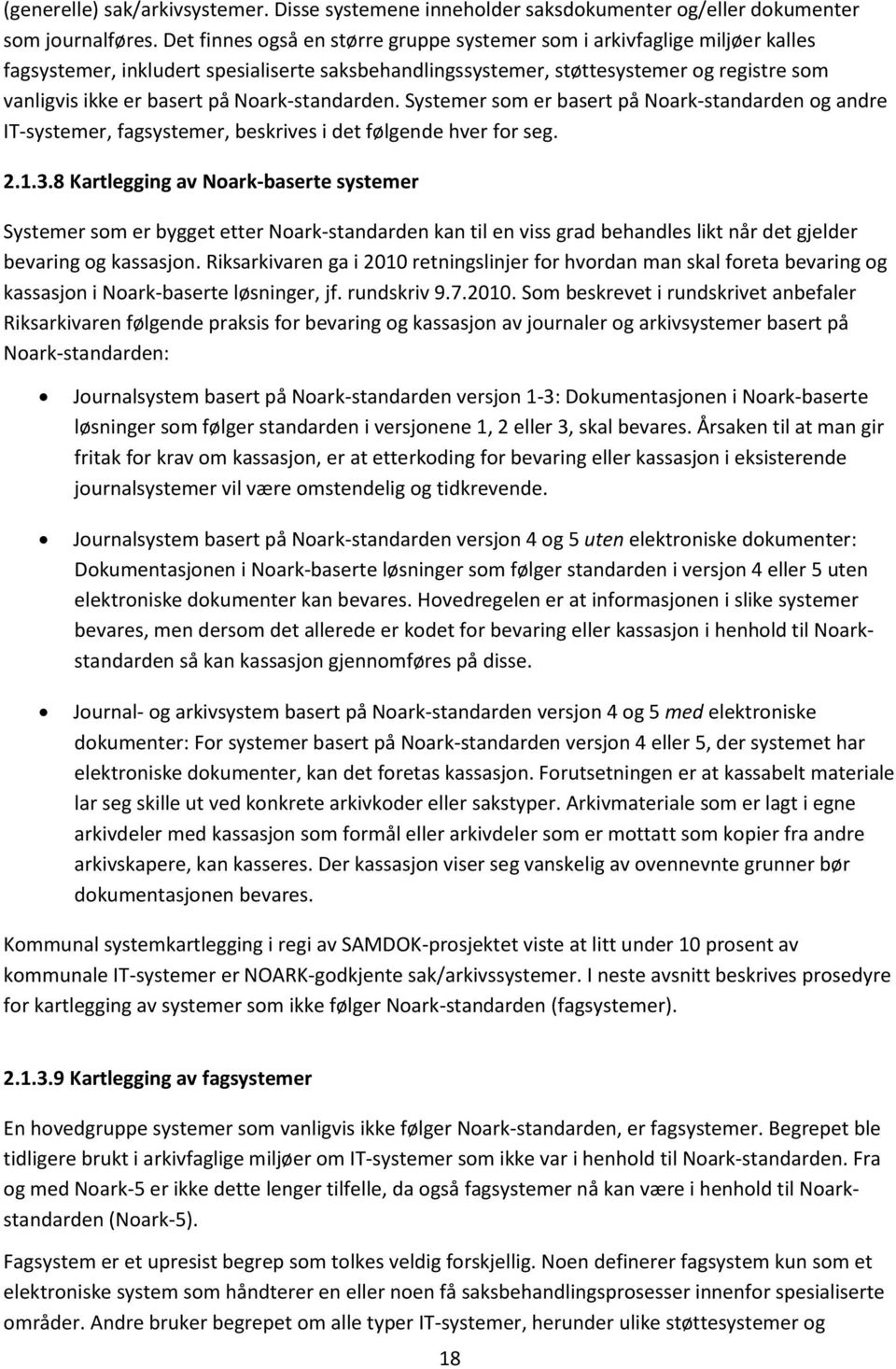 Noark-standarden. Systemer som er basert på Noark-standarden og andre IT-systemer, fagsystemer, beskrives i det følgende hver for seg. 2.1.3.