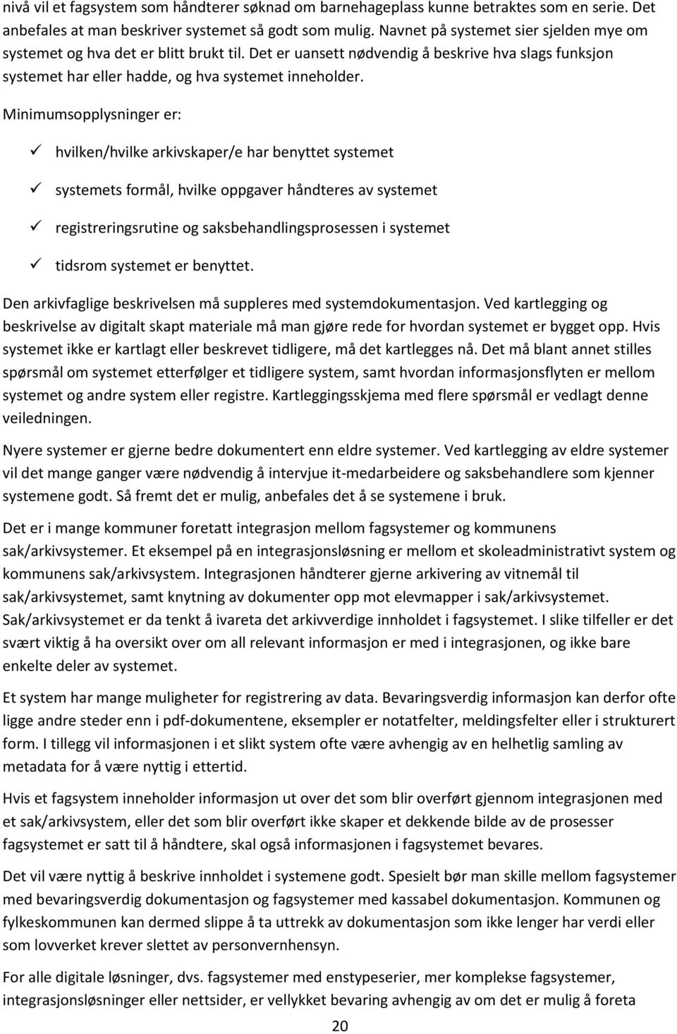 Minimumsopplysninger er: hvilken/hvilke arkivskaper/e har benyttet systemet systemets formål, hvilke oppgaver håndteres av systemet registreringsrutine og saksbehandlingsprosessen i systemet tidsrom