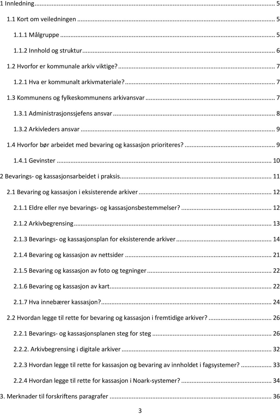 .. 10 2 Bevarings- og kassasjonsarbeidet i praksis... 11 2.1 Bevaring og kassasjon i eksisterende arkiver... 12 2.1.1 Eldre eller nye bevarings- og kassasjonsbestemmelser?... 12 2.1.2 Arkivbegrensing.