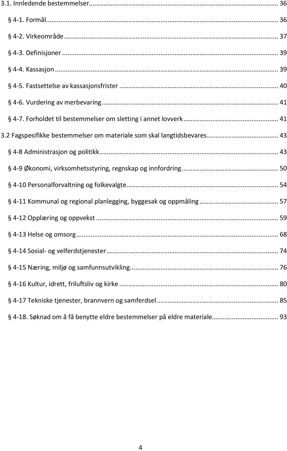 .. 43 4-9 Økonomi, virksomhetsstyring, regnskap og innfordring... 50 4-10 Personalforvaltning og folkevalgte... 54 4-11 Kommunal og regional planlegging, byggesak og oppmåling.