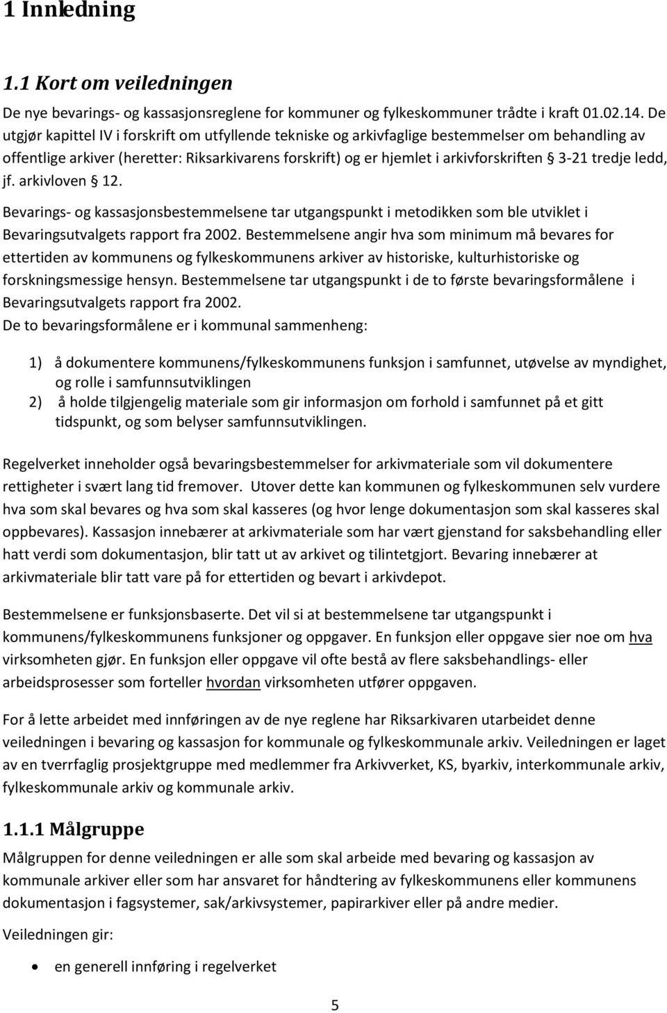 tredje ledd, jf. arkivloven 12. Bevarings- og kassasjonsbestemmelsene tar utgangspunkt i metodikken som ble utviklet i Bevaringsutvalgets rapport fra 2002.