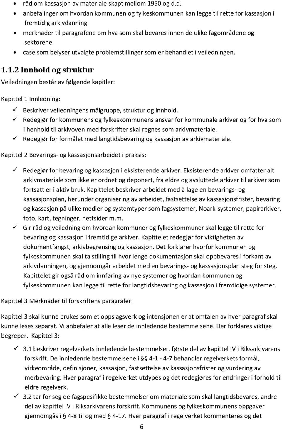 1.2 Innhold og struktur Veiledningen består av følgende kapitler: Kapittel 1 Innledning: Beskriver veiledningens målgruppe, struktur og innhold.