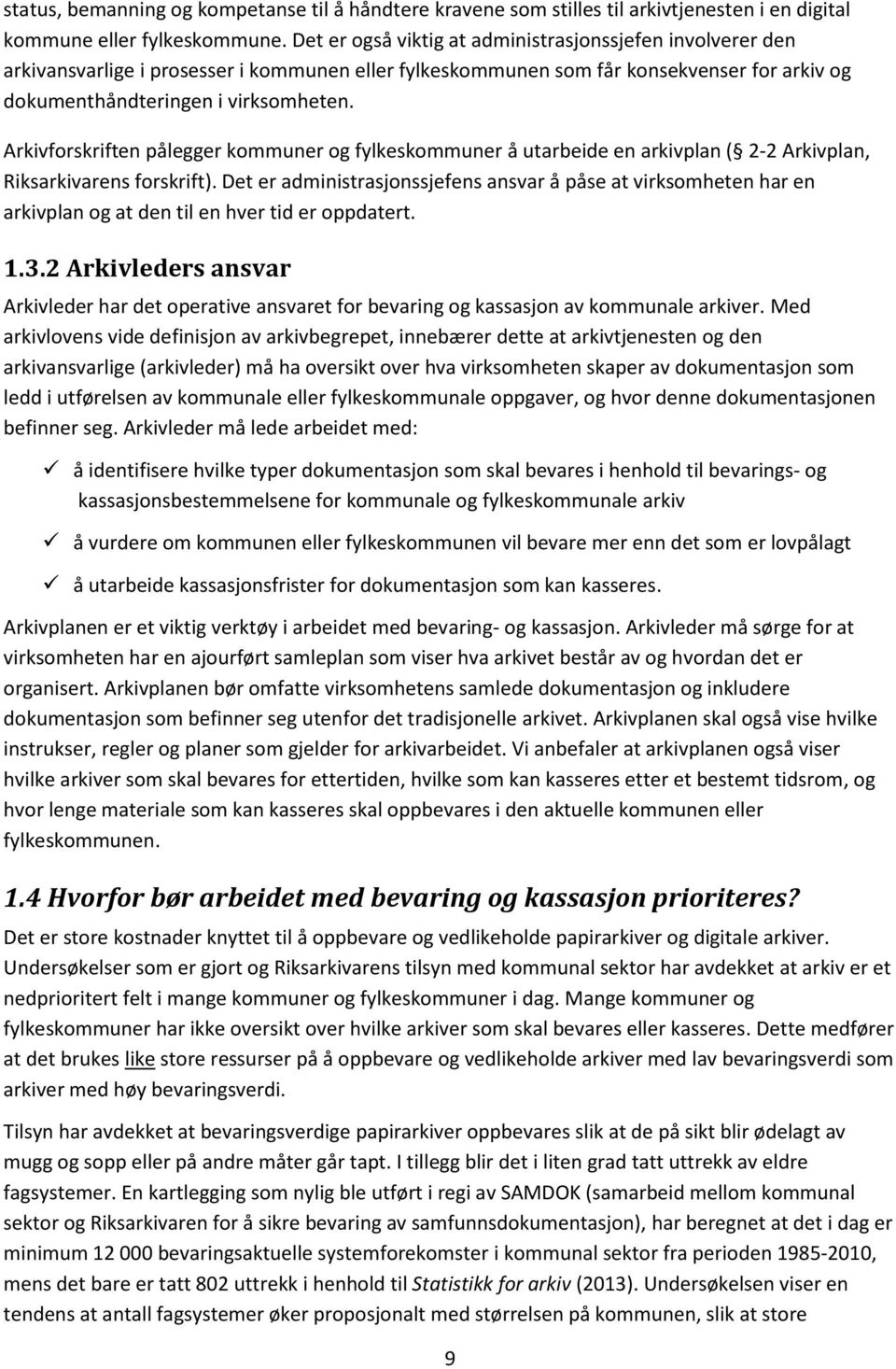 Arkivforskriften pålegger kommuner og fylkeskommuner å utarbeide en arkivplan ( 2-2 Arkivplan, Riksarkivarens forskrift).