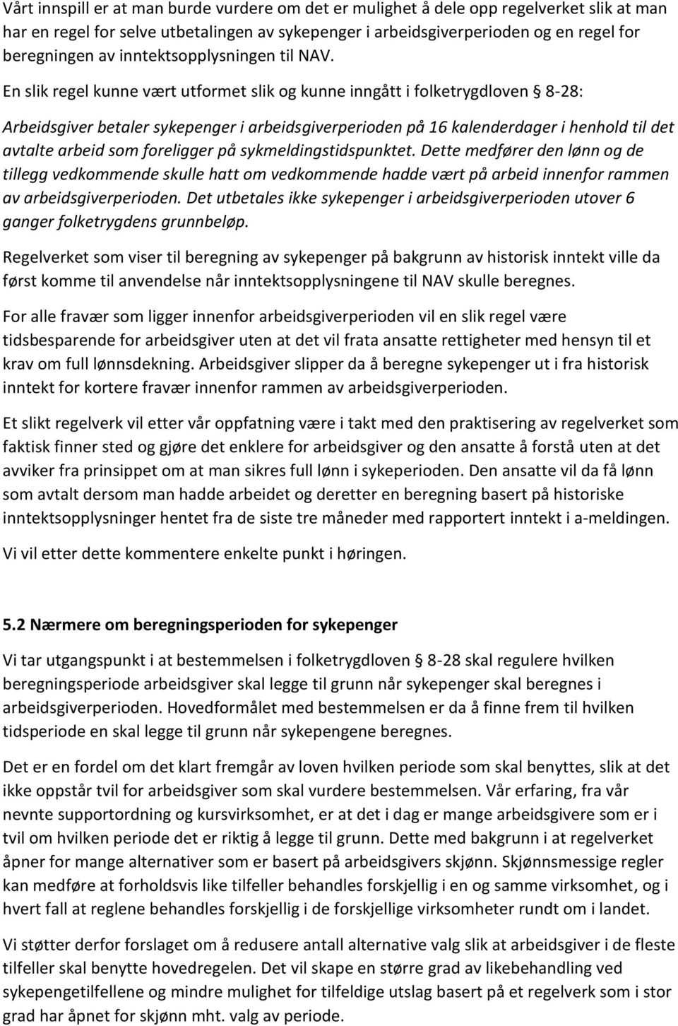 En slik regel kunne vært utformet slik og kunne inngått i folketrygdloven 8-28: Arbeidsgiver betaler sykepenger i arbeidsgiverperioden på 16 kalenderdager i henhold til det avtalte arbeid som