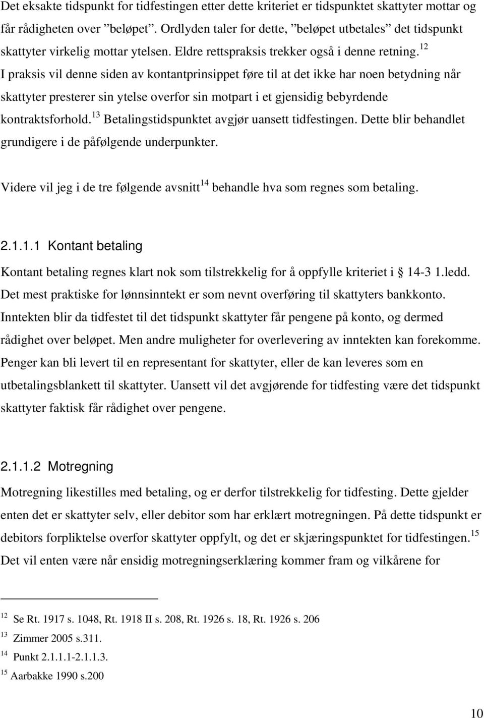 12 I praksis vil denne siden av kontantprinsippet føre til at det ikke har noen betydning når skattyter presterer sin ytelse overfor sin motpart i et gjensidig bebyrdende kontraktsforhold.