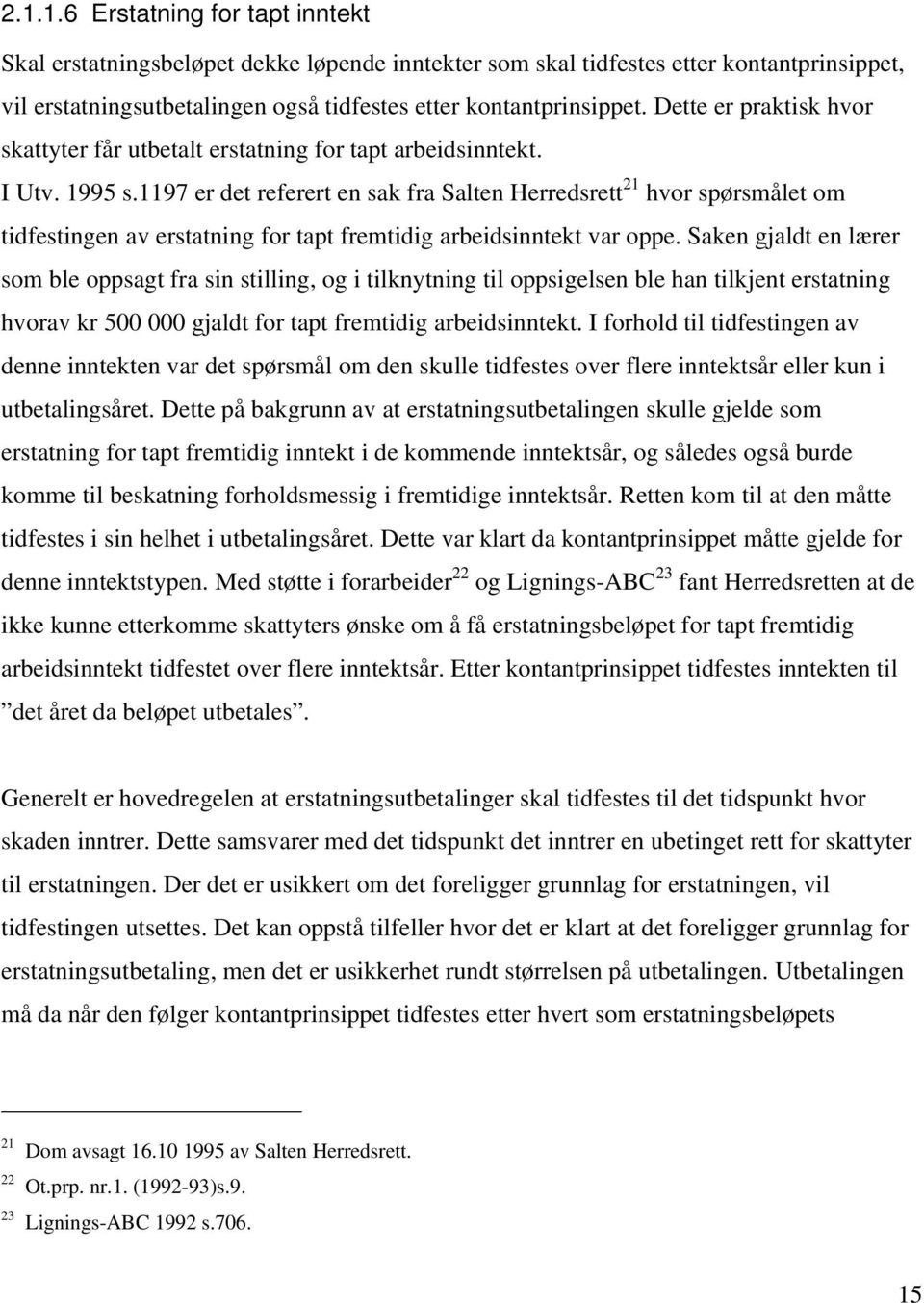 1197 er det referert en sak fra Salten Herredsrett 21 hvor spørsmålet om tidfestingen av erstatning for tapt fremtidig arbeidsinntekt var oppe.