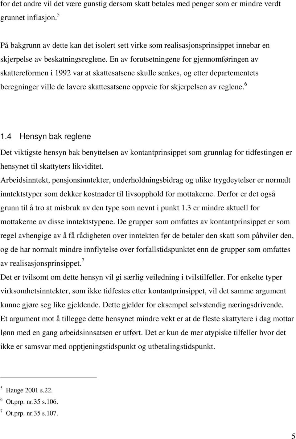 En av forutsetningene for gjennomføringen av skattereformen i 1992 var at skattesatsene skulle senkes, og etter departementets beregninger ville de lavere skattesatsene oppveie for skjerpelsen av