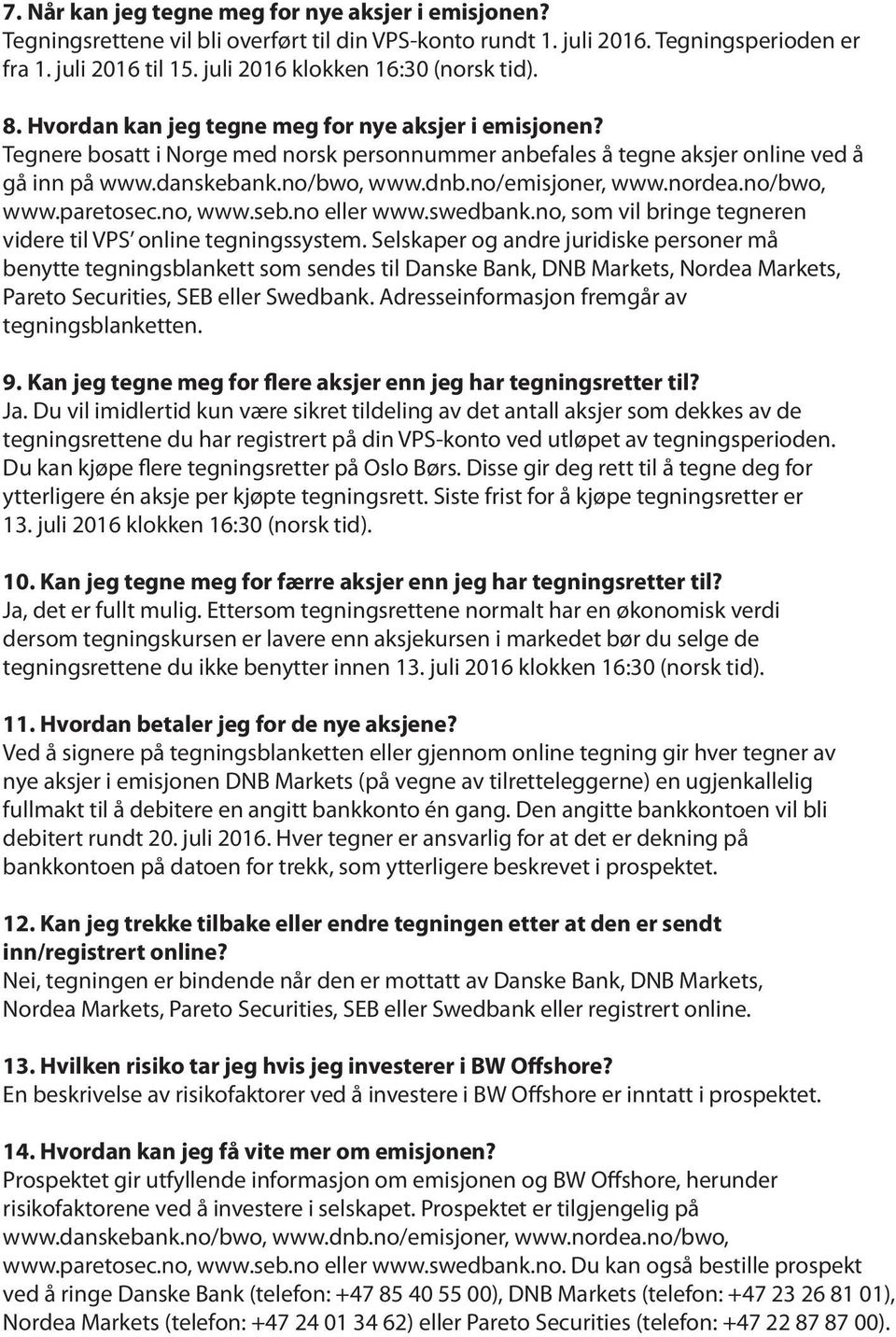 danskebank.no/bwo, www.dnb.no/emisjoner, www.nordea.no/bwo, www.paretosec.no, www.seb.no eller www.swedbank.no, som vil bringe tegneren videre til VPS online tegningssystem.