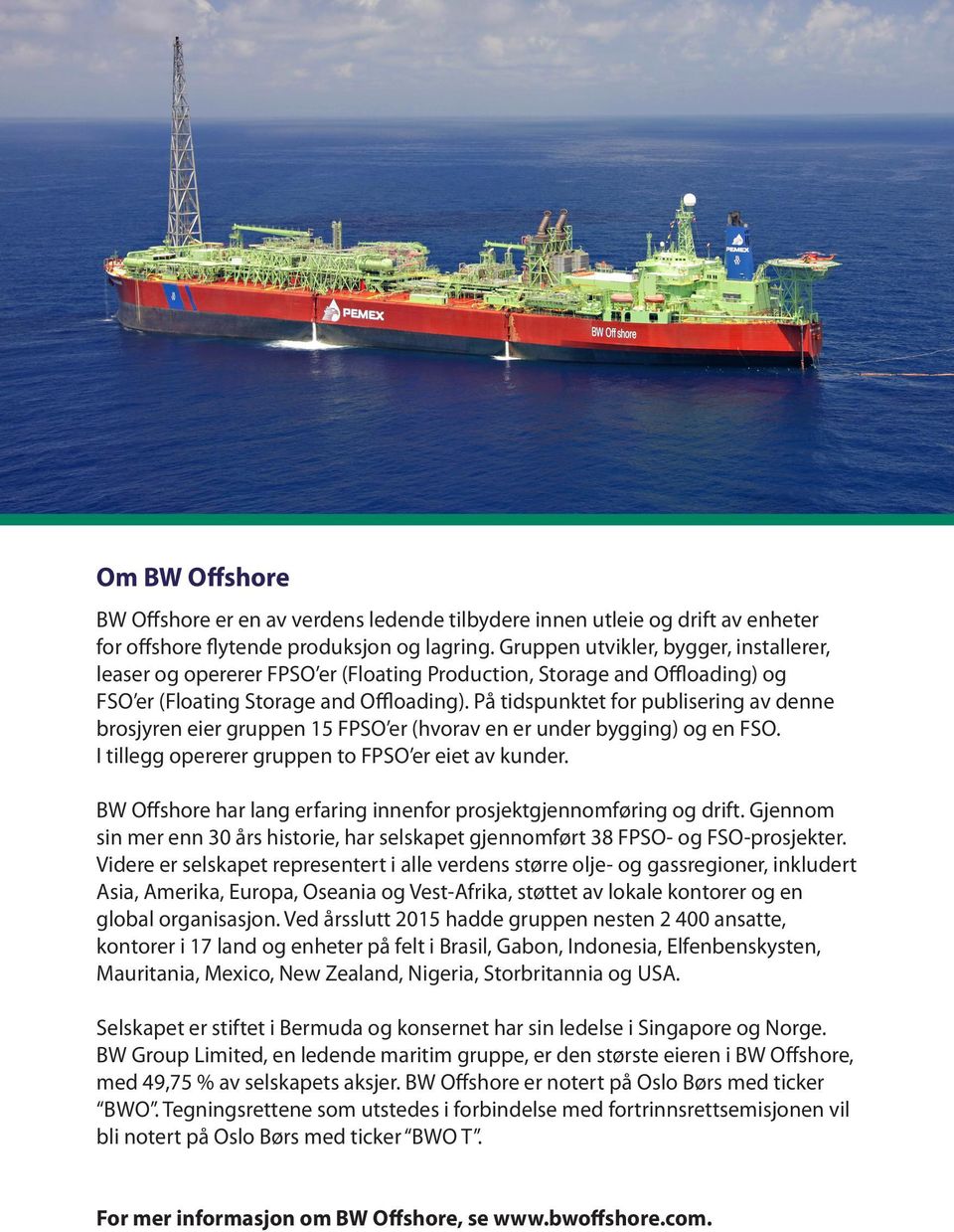 På tidspunktet for publisering av denne brosjyren eier gruppen 15 FPSO er (hvorav en er under bygging) og en FSO. I tillegg opererer gruppen to FPSO er eiet av kunder.