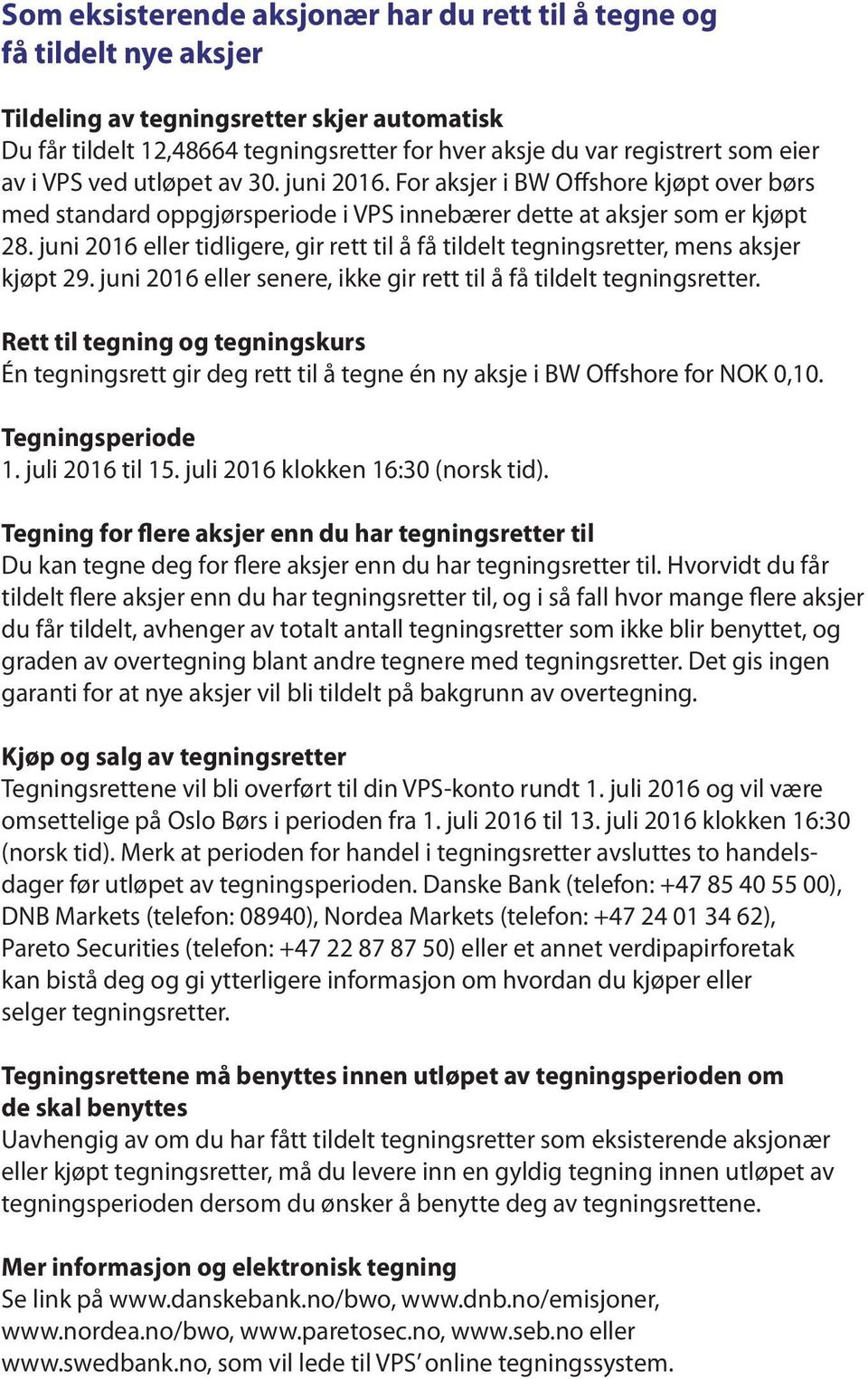 juni 2016 eller tidligere, gir rett til å få tildelt tegningsretter, mens aksjer kjøpt 29. juni 2016 eller senere, ikke gir rett til å få tildelt tegningsretter.