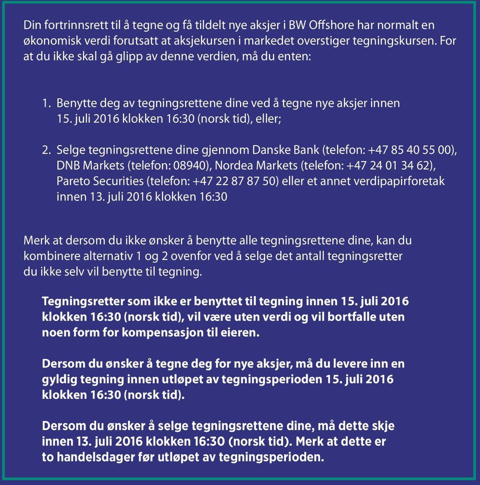 Selge tegningsrettene dine gjennom Danske Bank (telefon: +47 85 40 55 00), DNB Markets (telefon: 08940), Nordea Markets (telefon: +47 24 01 34 62), Pareto Securities (telefon: +47 22 87 87 50) eller