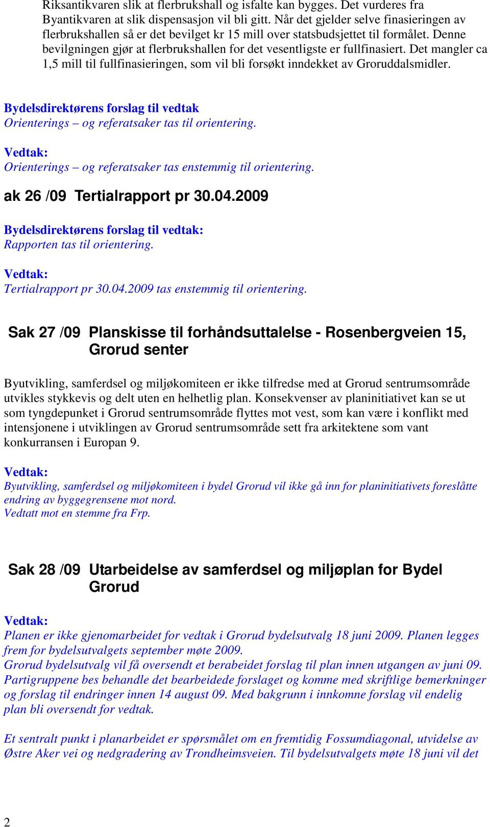 Denne bevilgningen gjør at flerbrukshallen for det vesentligste er fullfinasiert. Det mangler ca 1,5 mill til fullfinasieringen, som vil bli forsøkt inndekket av Groruddalsmidler.