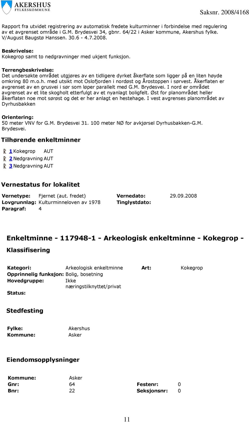 Terrengbeskrivelse: Det undersøkte området utgjøres av en tidligere dyrket åkerflate som ligger på en liten høyde omkring 80 m.o.h. med utsikt mot Oslofjorden i nordøst og Årostoppen i sørvest.