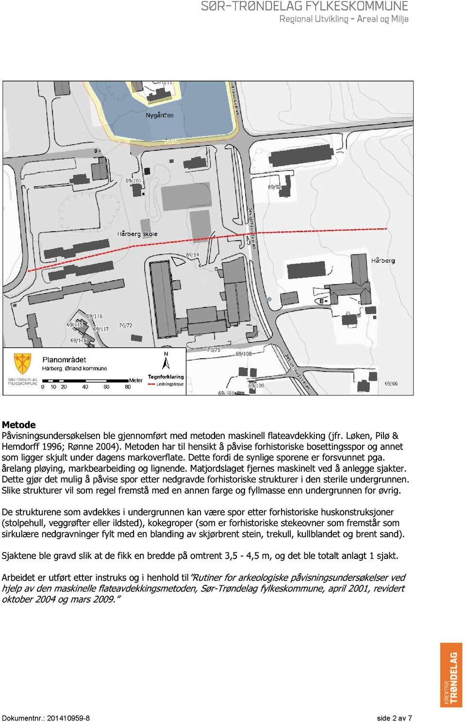 årelang pløying, markbearbeiding og lignende. Matj ordslaget fjernes maskinelt ved å anlegge sjakter.