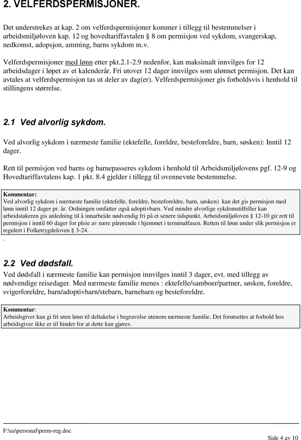 9 nedenfor, kan maksimalt innvilges for 12 arbeidsdager i løpet av et kalenderår. Fri utover 12 dager innvilges som ulønnet permisjon. Det kan avtales at velferdspermisjon tas ut deler av dag(er).