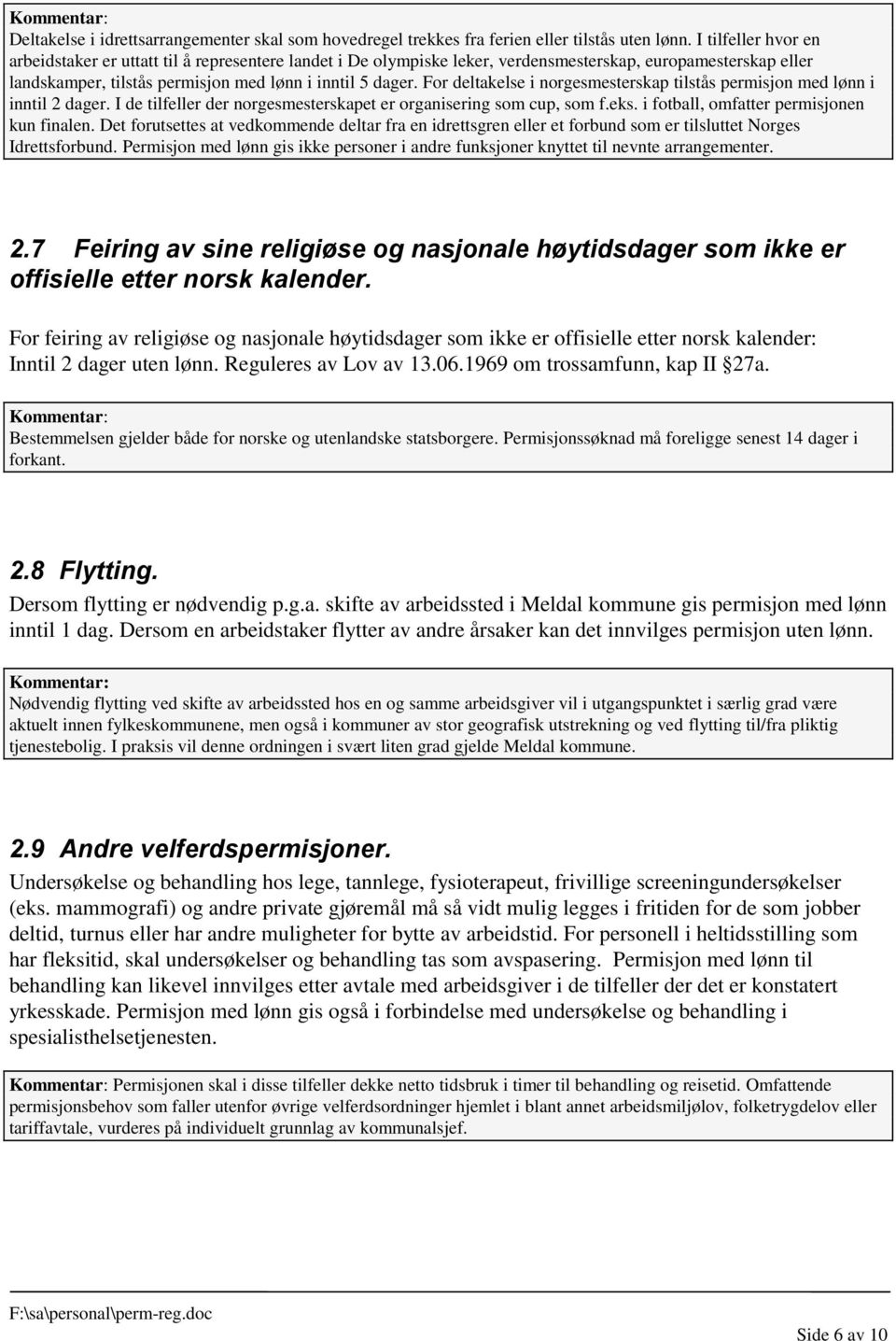 For deltakelse i norgesmesterskap tilstås permisjon med lønn i inntil 2 dager. I de tilfeller der norgesmesterskapet er organisering som cup, som f.eks. i fotball, omfatter permisjonen kun finalen.