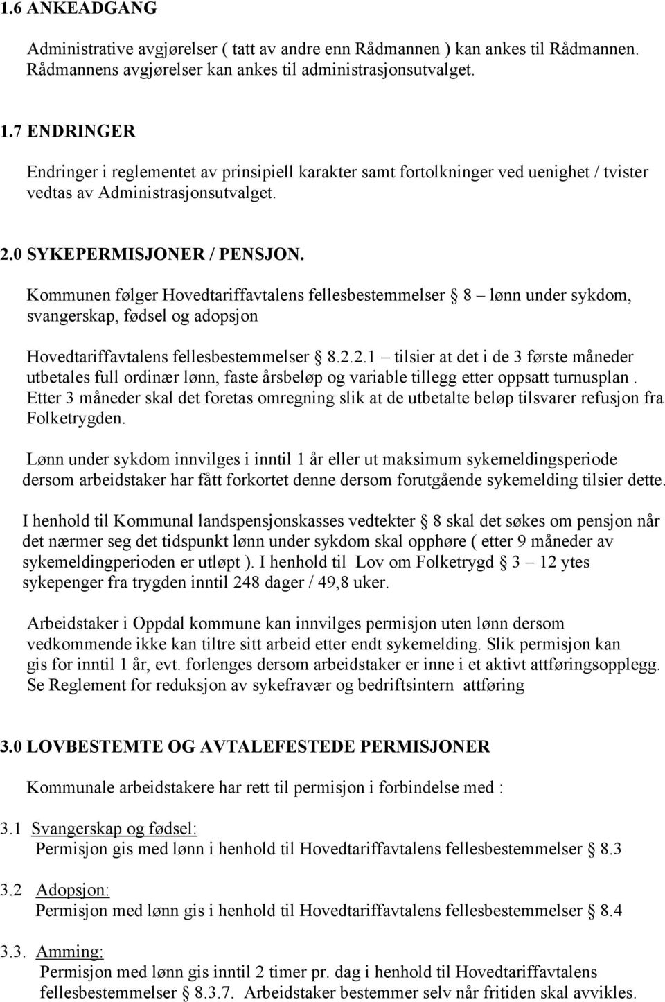 Kommunen følger Hovedtariffavtalens fellesbestemmelser 8 lønn under sykdom, svangerskap, fødsel og adopsjon Hovedtariffavtalens fellesbestemmelser 8.2.