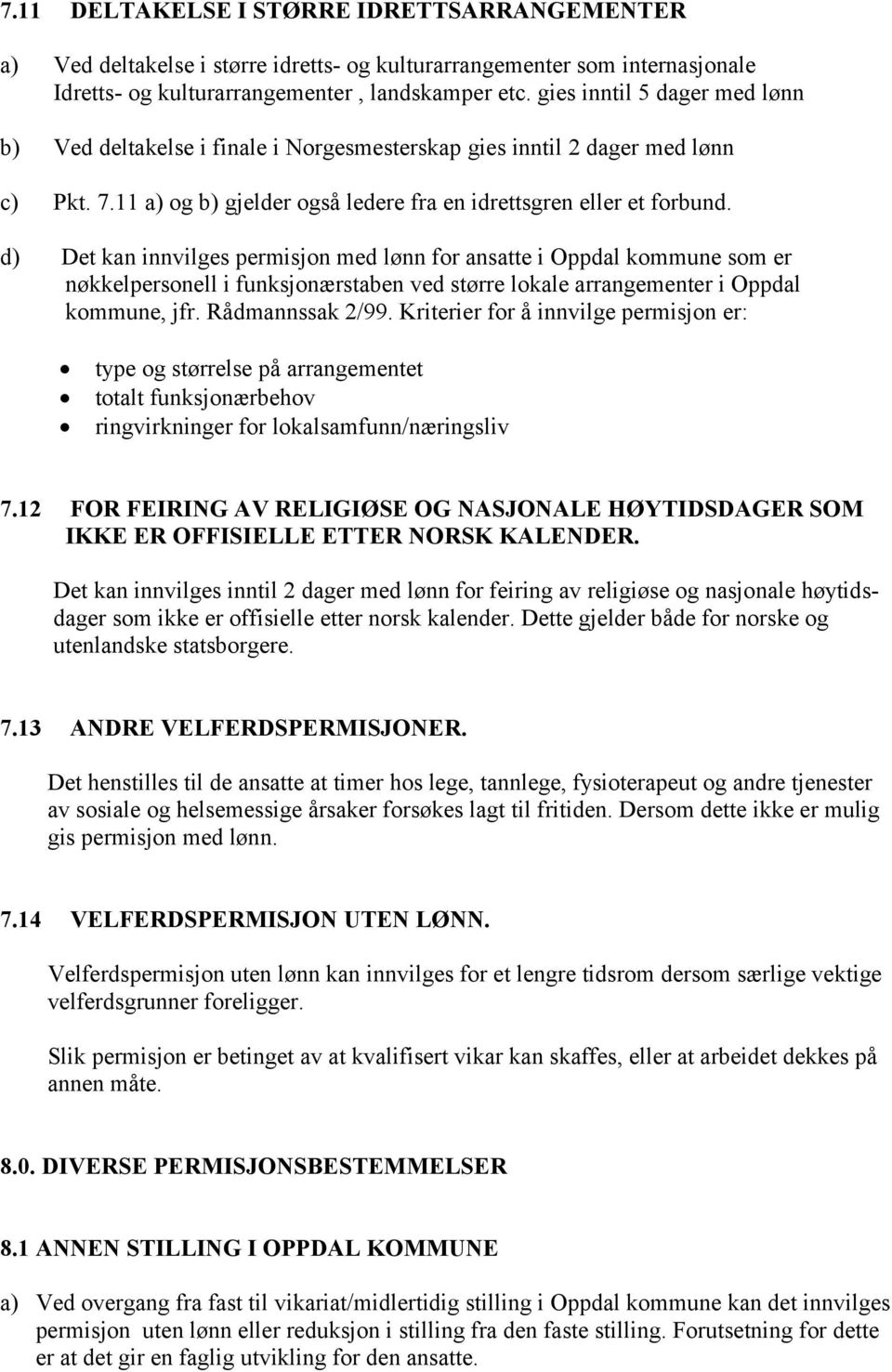 d) Det kan innvilges permisjon med lønn for ansatte i Oppdal kommune som er nøkkelpersonell i funksjonærstaben ved større lokale arrangementer i Oppdal kommune, jfr. Rådmannssak 2/99.