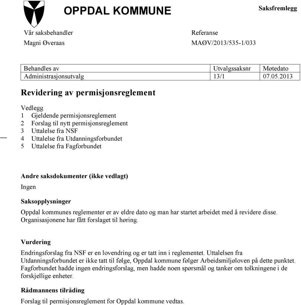 Fagforbundet Andre saksdokumenter (ikke vedlagt) Ingen Saksopplysninger Oppdal kommunes reglementer er av eldre dato og man har startet arbeidet med å revidere disse.