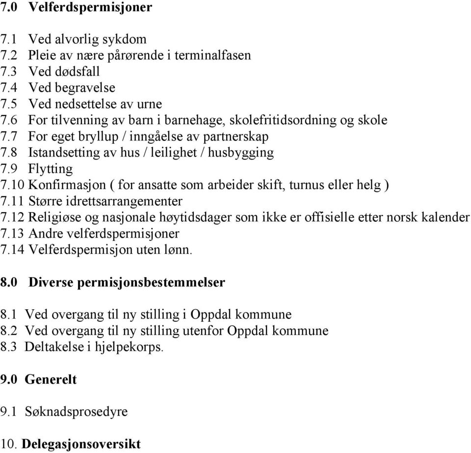 10 Konfirmasjon ( for ansatte som arbeider skift, turnus eller helg ) 7.11 Større idrettsarrangementer 7.12 Religiøse og nasjonale høytidsdager som ikke er offisielle etter norsk kalender 7.