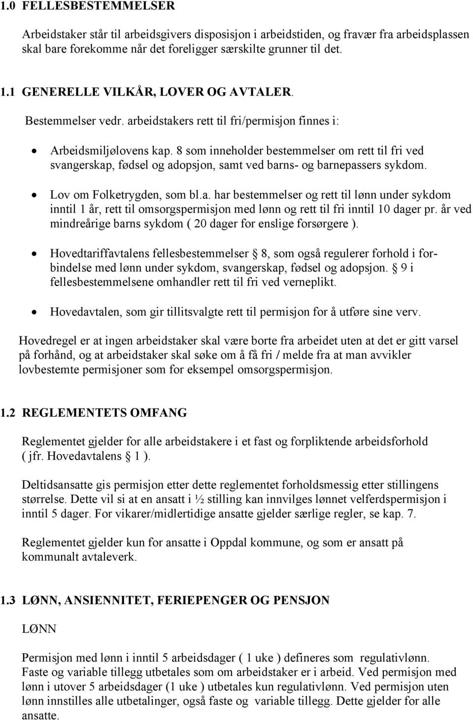 8 som inneholder bestemmelser om rett til fri ved svangerskap, fødsel og adopsjon, samt ved barns- og barnepassers sykdom. Lov om Folketrygden, som bl.a. har bestemmelser og rett til lønn under sykdom inntil 1 år, rett til omsorgspermisjon med lønn og rett til fri inntil 10 dager pr.