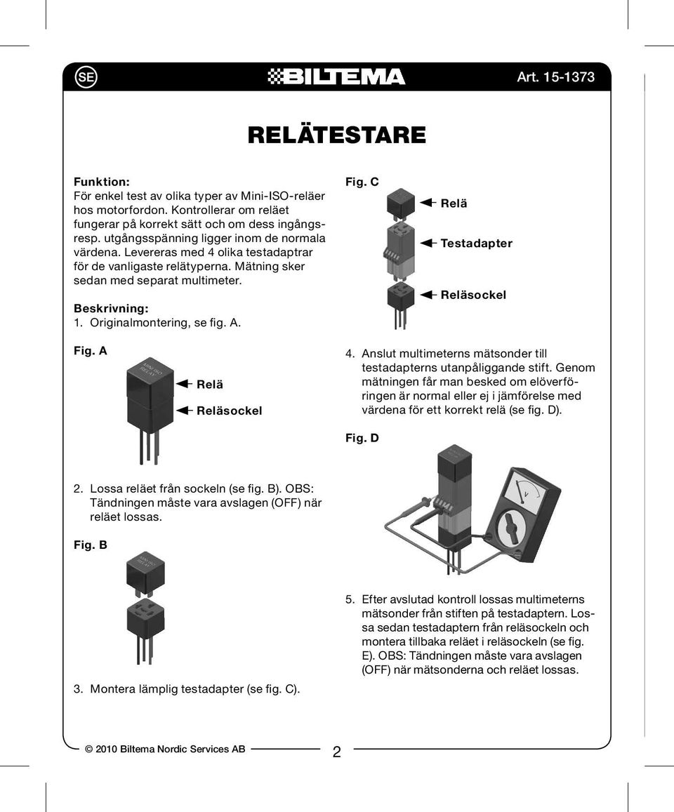 A. Fig. C Relä Testadapter Reläsockel Fig. A Relä Reläsockel 4. Anslut multimeterns mätsonder till testadapterns utanpåliggande stift.