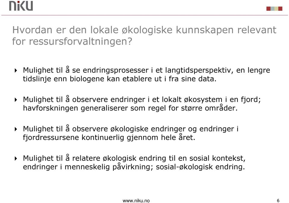 Mulighet til å observere endringer i et lokalt økosystem i en fjord; havforskningen generaliserer som regel for større områder.