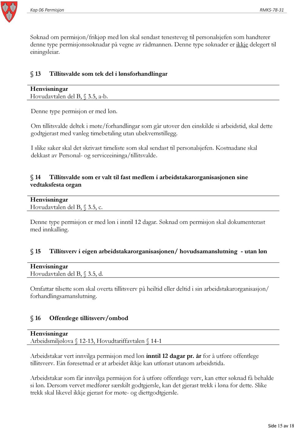 Om tillitsvalde deltek i møte/forhandlingar som går utover den einskilde si arbeidstid, skal dette godtgjerast med vanleg timebetaling utan ubekvemstillegg.