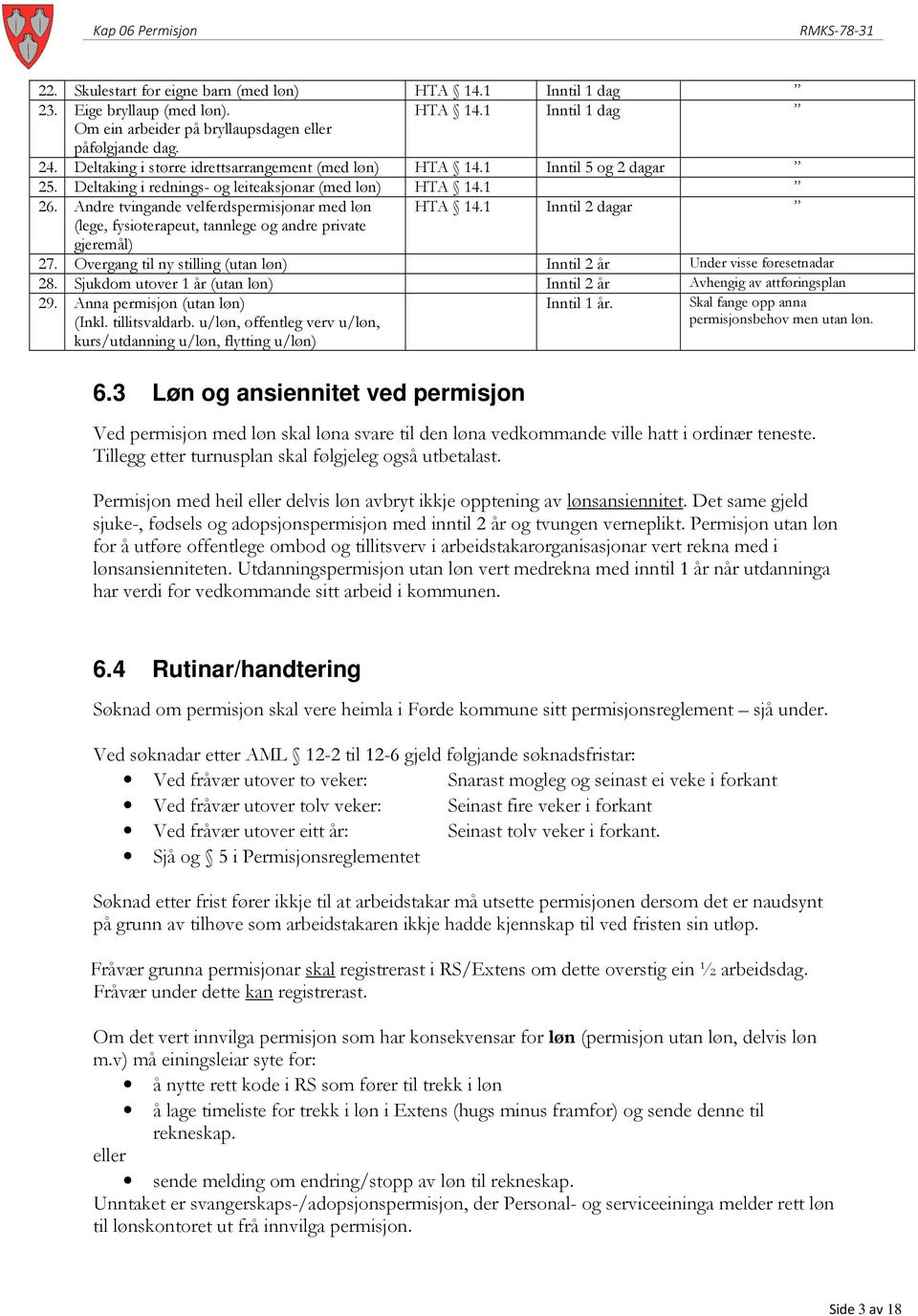 1 Inntil 2 dagar (lege, fysioterapeut, tannlege og andre private gjeremål) 27. Overgang til ny stilling (utan løn) Inntil 2 år Under visse føresetnadar 28.